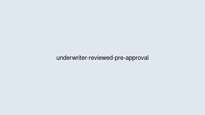 What Is an Underwriter-Reviewed Pre-Approval, and Why Does It Beat a Regular One?